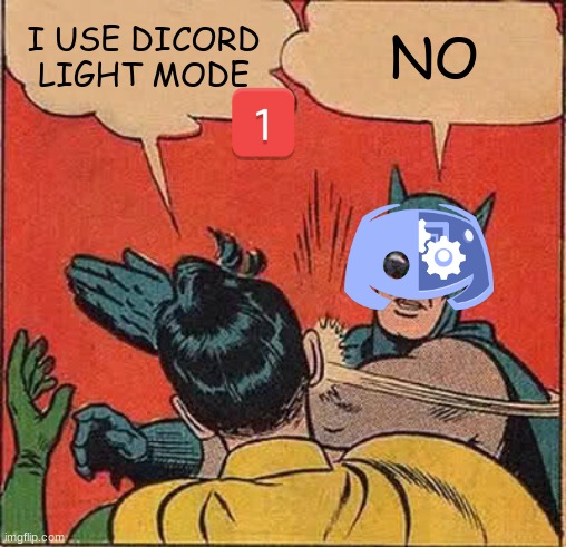 dicord | I USE DICORD LIGHT MODE; NO | image tagged in memes,batman slapping robin | made w/ Imgflip meme maker