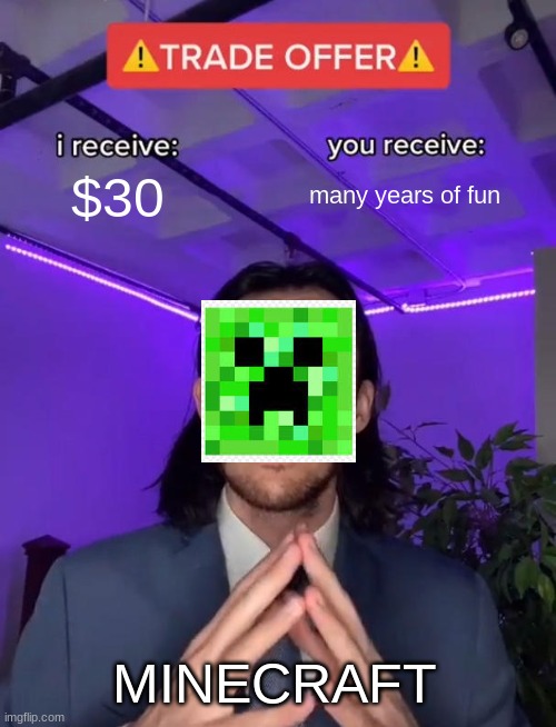 Minecraft | $30; many years of fun; MINECRAFT | image tagged in trade offer,idiot nerd girl,why are you reading this,numb nut | made w/ Imgflip meme maker
