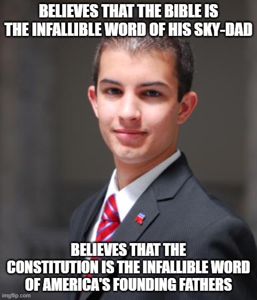 When Your Religious and Political Ideologies Are Both Built On Your Own Daddy Issues | BELIEVES THAT THE BIBLE IS THE INFALLIBLE WORD OF HIS SKY-DAD; BELIEVES THAT THE CONSTITUTION IS THE INFALLIBLE WORD OF AMERICA'S FOUNDING FATHERS | image tagged in college conservative,daddy issues,religious,political,fundamentalist,extremist | made w/ Imgflip meme maker