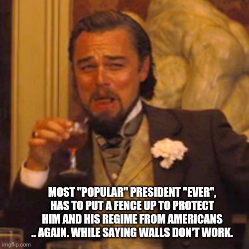 Fraudulent president | MOST "POPULAR" PRESIDENT "EVER", HAS TO PUT A FENCE UP TO PROTECT HIM AND HIS REGIME FROM AMERICANS .. AGAIN. WHILE SAYING WALLS DON'T WORK. | image tagged in memes,laughing leo,fraud,joe biden,president,wall | made w/ Imgflip meme maker