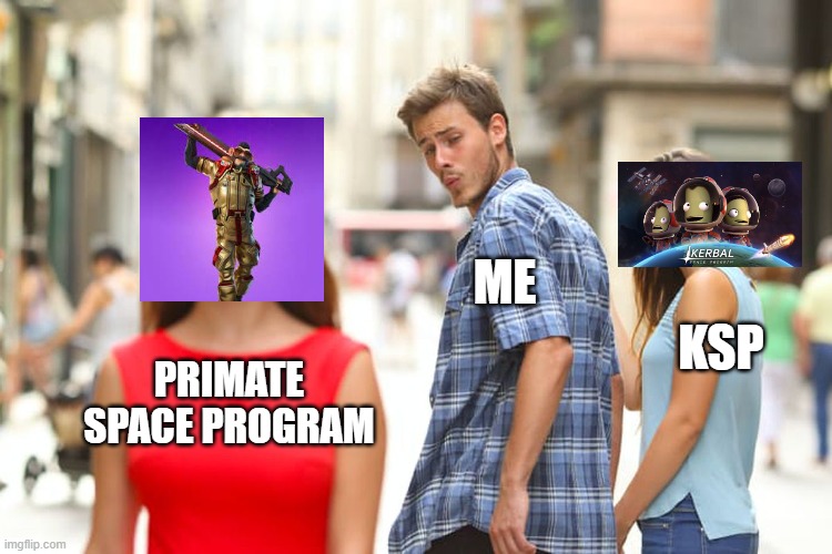 Distracted Boyfriend Meme | PRIMATE SPACE PROGRAM ME KSP | image tagged in memes,distracted boyfriend | made w/ Imgflip meme maker