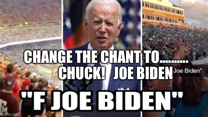 Avoid the bleep. Same meaning | CHANGE THE CHANT TO..........         CHUCK!   JOE BIDEN | image tagged in biden,democrats,dementia,impeach | made w/ Imgflip meme maker