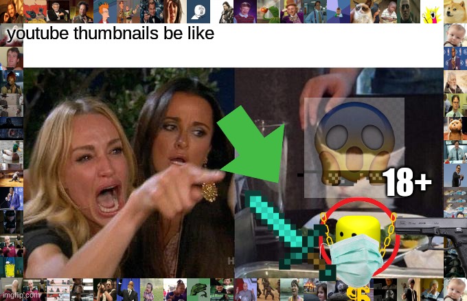 clickbait thumbnails | youtube thumbnails be like; 18+ | image tagged in memes,woman yelling at cat | made w/ Imgflip meme maker