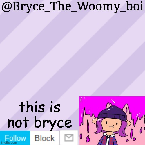 Bryce_The_Woomy_boi's new New NEW announcement template | this is not bryce | image tagged in bryce_the_woomy_boi's new new new announcement template | made w/ Imgflip meme maker