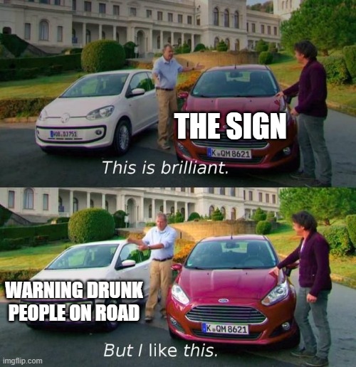 This Is Brilliant But I Like This | THE SIGN WARNING DRUNK PEOPLE ON ROAD | image tagged in this is brilliant but i like this | made w/ Imgflip meme maker
