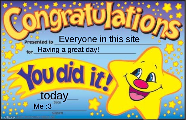 Crongatulations | Everyone in this site; Having a great day! today; Me :3 | image tagged in memes,happy star congratulations | made w/ Imgflip meme maker