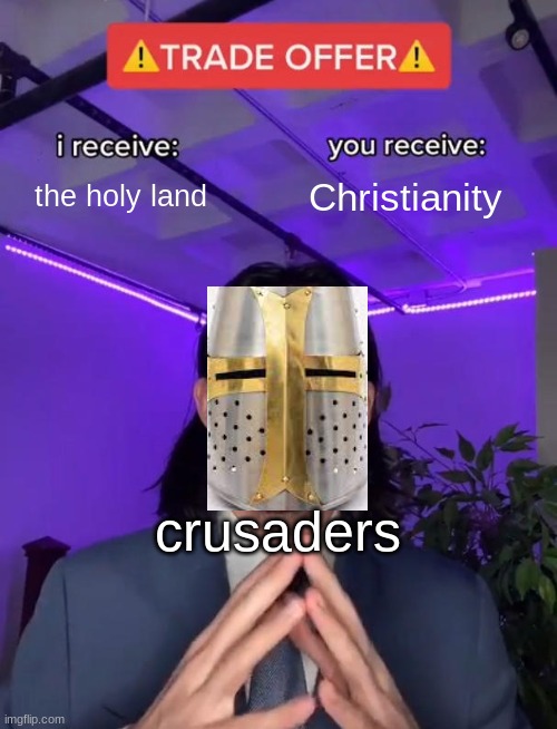 Trade Offer | the holy land; Christianity; crusaders | image tagged in trade offer | made w/ Imgflip meme maker