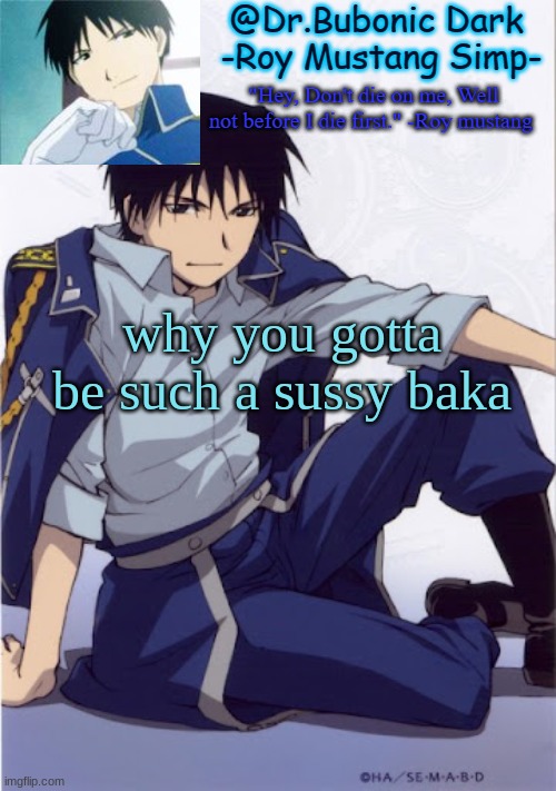Another Roy temp | why you gotta be such a sussy baka | image tagged in another roy temp | made w/ Imgflip meme maker