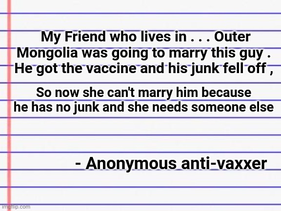 Honest letter | My Friend who lives in . . . Outer Mongolia was going to marry this guy . 
He got the vaccine and his junk fell off , So now she can't marry | image tagged in honest letter | made w/ Imgflip meme maker