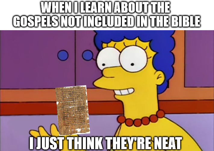 Non canonical Gospels | I JUST THINK THEY'RE NEAT | image tagged in the simpsons,dank,christian,memes,r/dankchristianmemes | made w/ Imgflip meme maker