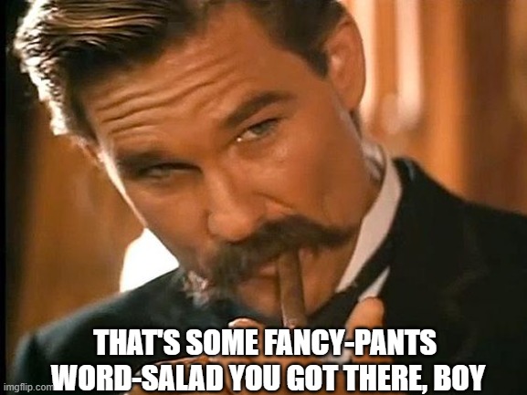 THAT'S SOME FANCY-PANTS  WORD-SALAD YOU GOT THERE, BOY | made w/ Imgflip meme maker