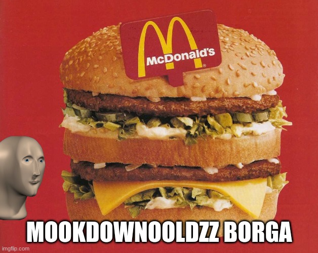 McDonald's Burger! | MOOKDOWNOOLDZZ BORGA | image tagged in mcdonald's burger | made w/ Imgflip meme maker