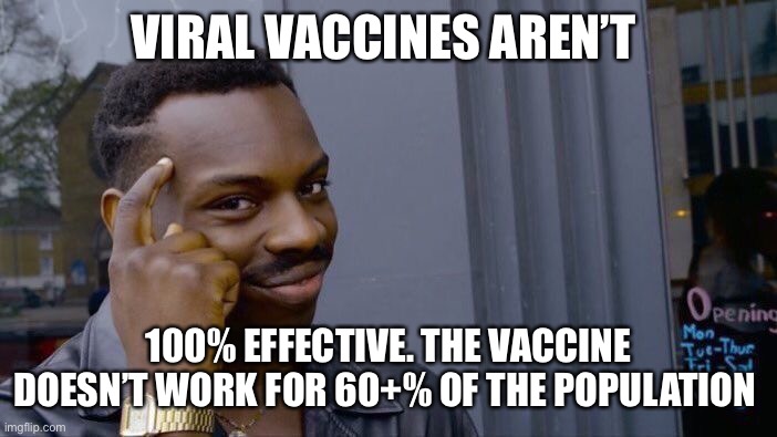 Roll Safe Think About It Meme | VIRAL VACCINES AREN’T 100% EFFECTIVE. THE VACCINE DOESN’T WORK FOR 60+% OF THE POPULATION | image tagged in memes,roll safe think about it | made w/ Imgflip meme maker