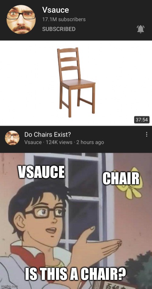 Chair | VSAUCE; CHAIR; IS THIS A CHAIR? | image tagged in memes,is this a pigeon,vsauce,chair,funny memes,fun | made w/ Imgflip meme maker