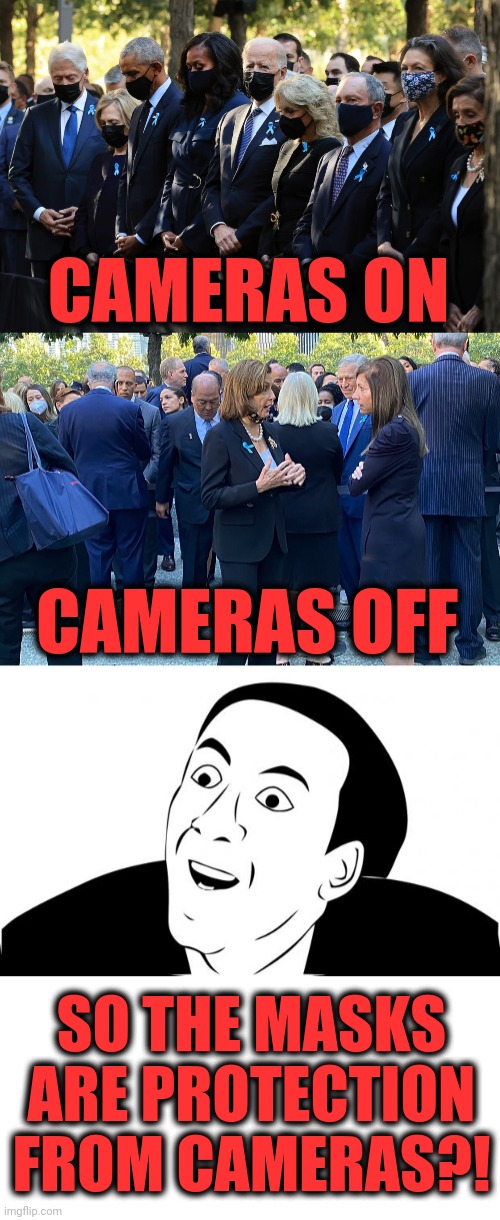 The hypocrites' 9/11 propaganda event | CAMERAS ON; CAMERAS OFF; SO THE MASKS ARE PROTECTION FROM CAMERAS?! | image tagged in memes,9/11,memorial,democrat,hypocrisy,masks | made w/ Imgflip meme maker