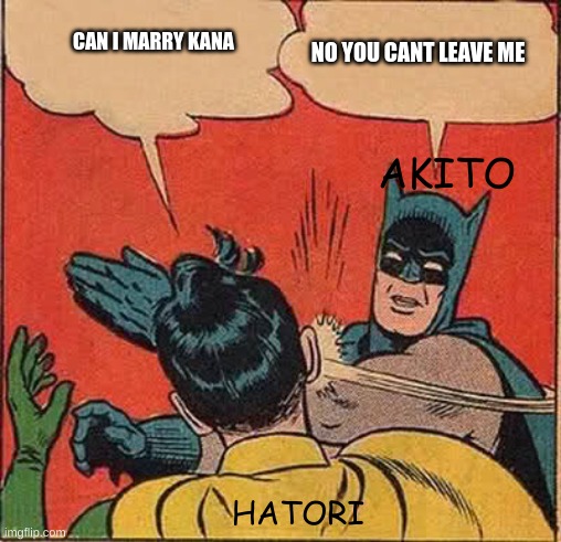 Fruits basket when Hatori asked if he could marry Kana | NO YOU CANT LEAVE ME; CAN I MARRY KANA; AKITO; HATORI | image tagged in memes,batman slapping robin | made w/ Imgflip meme maker