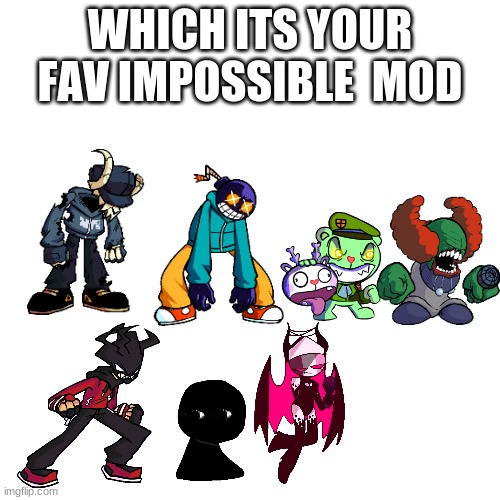 Blank Transparent Square Meme | WHICH ITS YOUR FAV IMPOSSIBLE  MOD | image tagged in memes,blank transparent square | made w/ Imgflip meme maker
