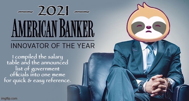 Not all heroes wear capes, and not all sloths wear ties, but this one does. (The tie, not the cape) | I compiled the salary table and the announced list of government officials into one meme for quick & easy reference. | image tagged in sloth banker of the year,sloth,banker,of,the,year | made w/ Imgflip meme maker