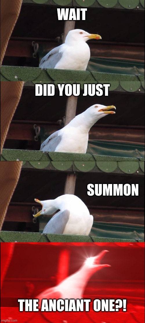 Inhaling Seagull Meme | WAIT DID YOU JUST SUMMON THE ANCIANT ONE?! | image tagged in memes,inhaling seagull | made w/ Imgflip meme maker