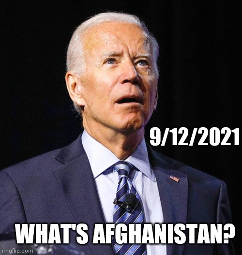 Joe Biden | 9/12/2021 WHAT'S AFGHANISTAN? | image tagged in joe biden | made w/ Imgflip meme maker
