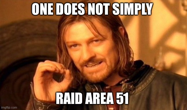 No | ONE DOES NOT SIMPLY; RAID AREA 51 | image tagged in memes,one does not simply | made w/ Imgflip meme maker
