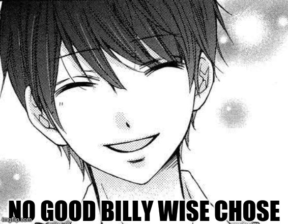 smiling boy | NO GOOD BILLY WISE CHOSE | image tagged in smiling boy | made w/ Imgflip meme maker