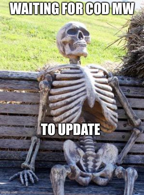 me waiting for cod to update | WAITING FOR COD MW; TO UPDATE | image tagged in memes,waiting skeleton | made w/ Imgflip meme maker