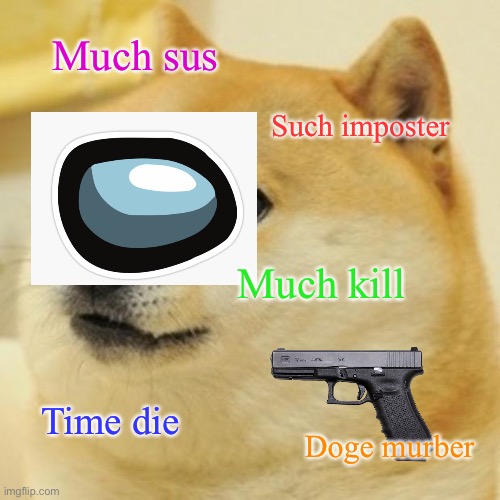 Doge Meme | Much sus; Such imposter; Much kill; Time die; Doge murber | image tagged in memes,doge | made w/ Imgflip meme maker