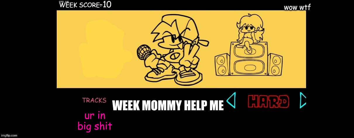 WEEK MOMMY | -10; wow wtf; WEEK MOMMY HELP ME; ur in big shit | image tagged in fnf custom week | made w/ Imgflip meme maker