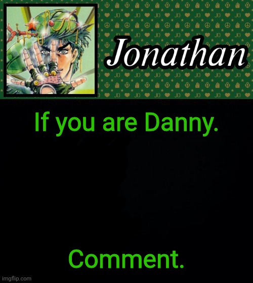 If you are Danny. Comment. | image tagged in jonathan | made w/ Imgflip meme maker