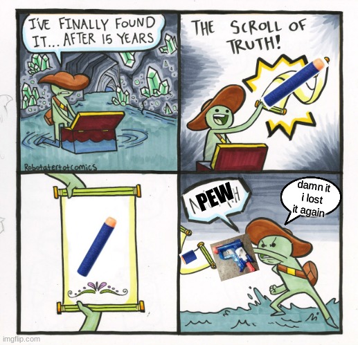 me | damn it i lost it again; PEW | image tagged in memes,the scroll of truth | made w/ Imgflip meme maker