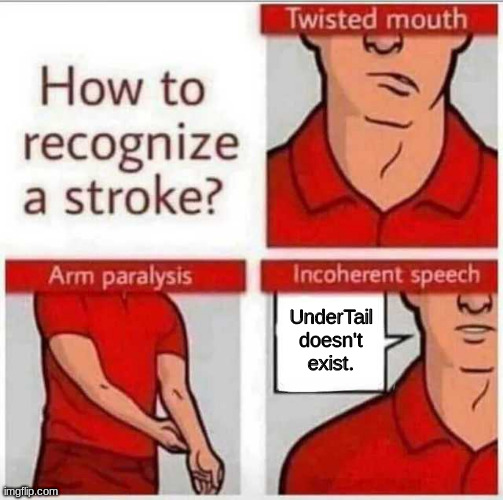 Shut up Chara. I'll post there in a second. | UnderTail doesn't exist. | image tagged in how to recognize a stroke | made w/ Imgflip meme maker