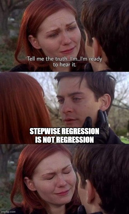 Stepwise regression is not regression | STEPWISE REGRESSION IS NOT REGRESSION | image tagged in tell me the truth i'm ready to hear it | made w/ Imgflip meme maker