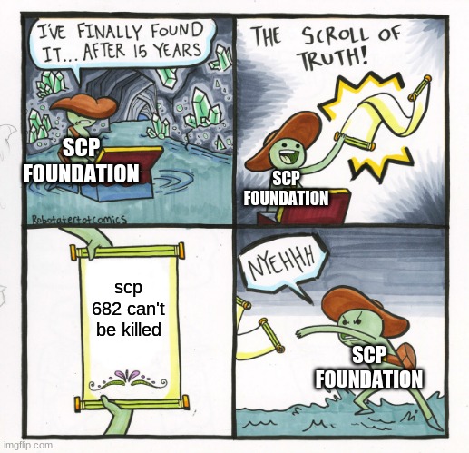 The Scroll Of Truth | SCP FOUNDATION; SCP FOUNDATION; scp 682 can't be killed; SCP FOUNDATION | image tagged in memes,the scroll of truth | made w/ Imgflip meme maker