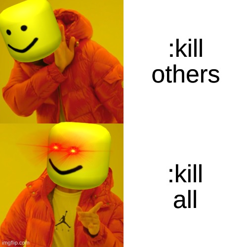 why tho | :kill others; :kill all | image tagged in memes,drake hotline bling | made w/ Imgflip meme maker