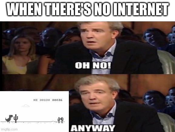 Idc | WHEN THERE'S NO INTERNET | image tagged in memes,internet,google chrome,chrome,oh no anyway | made w/ Imgflip meme maker