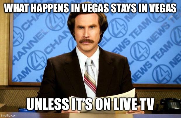 BREAKING NEWS | WHAT HAPPENS IN VEGAS STAYS IN VEGAS UNLESS IT’S ON LIVE TV | image tagged in breaking news | made w/ Imgflip meme maker