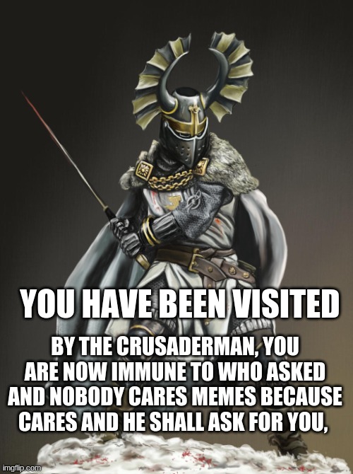deus vult |  YOU HAVE BEEN VISITED; BY THE CRUSADERMAN, YOU ARE NOW IMMUNE TO WHO ASKED AND NOBODY CARES MEMES BECAUSE CARES AND HE SHALL ASK FOR YOU, | image tagged in crusader | made w/ Imgflip meme maker