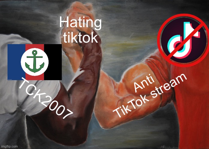 Epic Handshake | Hating tiktok; Anti TikTok stream; TCK2007 | image tagged in memes,epic handshake | made w/ Imgflip meme maker