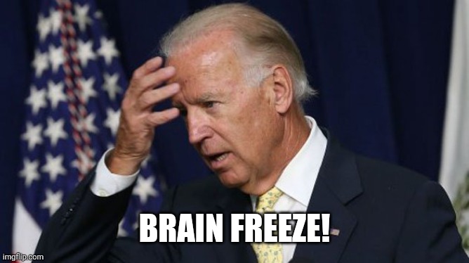 Joe Biden worries | BRAIN FREEZE! | image tagged in joe biden worries | made w/ Imgflip meme maker