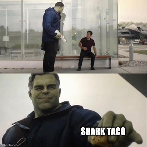 Hulk Taco | SHARK TACO | image tagged in hulk taco | made w/ Imgflip meme maker