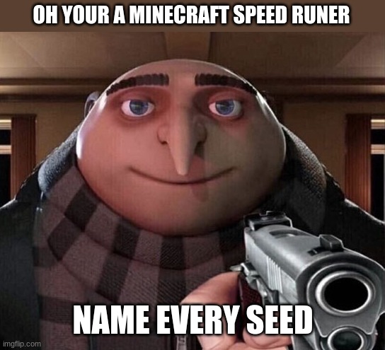 Gru Gun | OH YOUR A MINECRAFT SPEED RUNER; NAME EVERY SEED | image tagged in gru gun | made w/ Imgflip meme maker