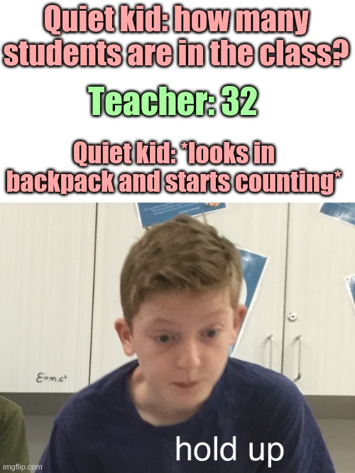 Achievement unlocked: Take Inventory | Quiet kid: how many students are in the class? Teacher: 32; Quiet kid: *looks in backpack and starts counting* | image tagged in hold up harrison,hold up,quiet kid,school shooting,school shooter,i ran out of tags | made w/ Imgflip meme maker