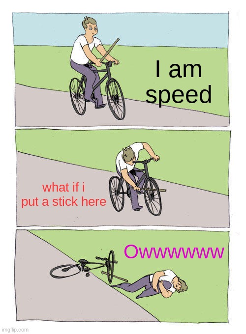 Bike Fall | I am speed; what if i put a stick here; Owwwwww | image tagged in memes,bike fall | made w/ Imgflip meme maker