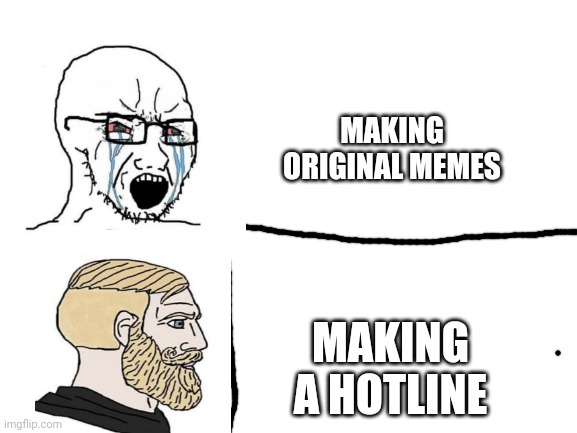 Soyboi and Chad hotline bling | MAKING ORIGINAL MEMES; MAKING A HOTLINE | image tagged in blank white template | made w/ Imgflip meme maker