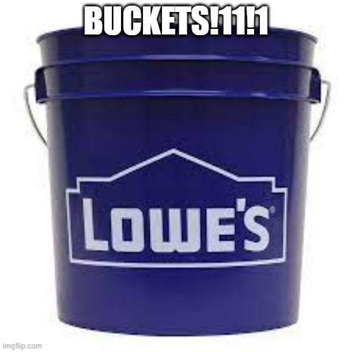 Buckets! | BUCKETS!11!1 | image tagged in memes | made w/ Imgflip meme maker