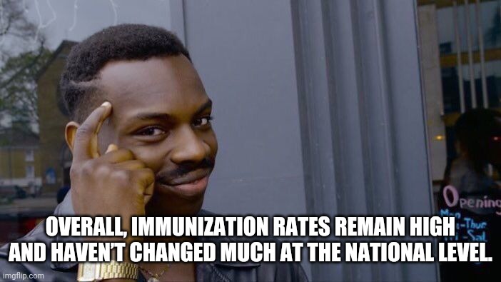 Roll Safe Think About It Meme | OVERALL, IMMUNIZATION RATES REMAIN HIGH AND HAVEN’T CHANGED MUCH AT THE NATIONAL LEVEL. | image tagged in memes,roll safe think about it | made w/ Imgflip meme maker