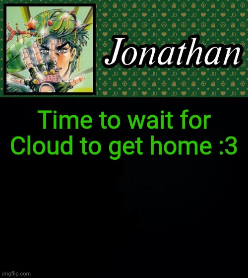 Time to wait for Cloud to get home :3 | image tagged in jonathan | made w/ Imgflip meme maker