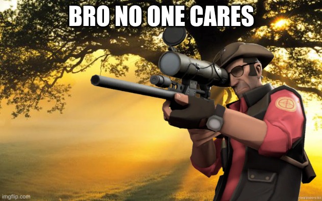 BRO NO ONE CARES | made w/ Imgflip meme maker