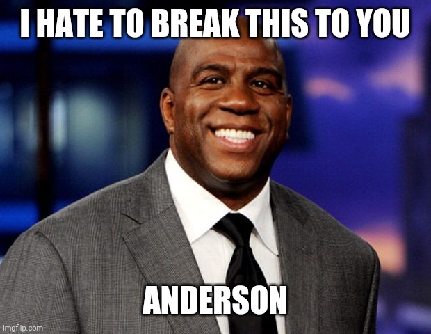 Magic Johnson | I HATE TO BREAK THIS TO YOU ANDERSON | image tagged in magic johnson | made w/ Imgflip meme maker